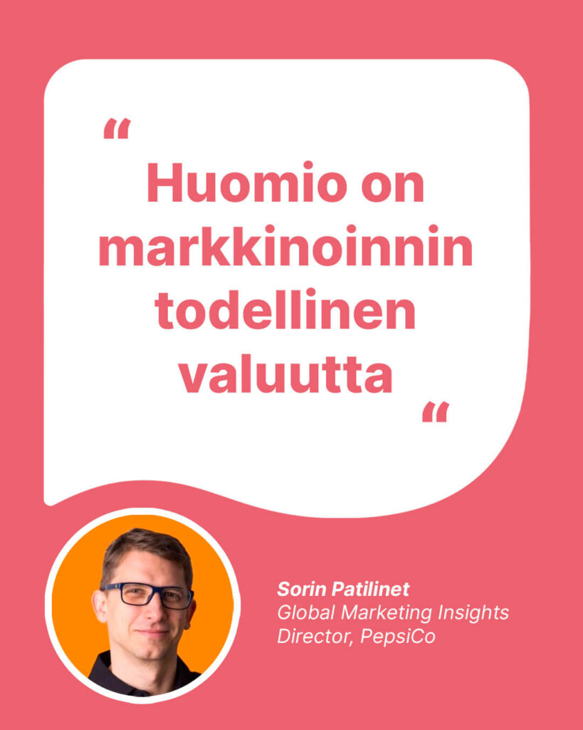 PepsiCon globaali markkinointijohtaja Sorin Patilinet tiivistää: "Huomio on markkinoinnin todellinen valuutta".